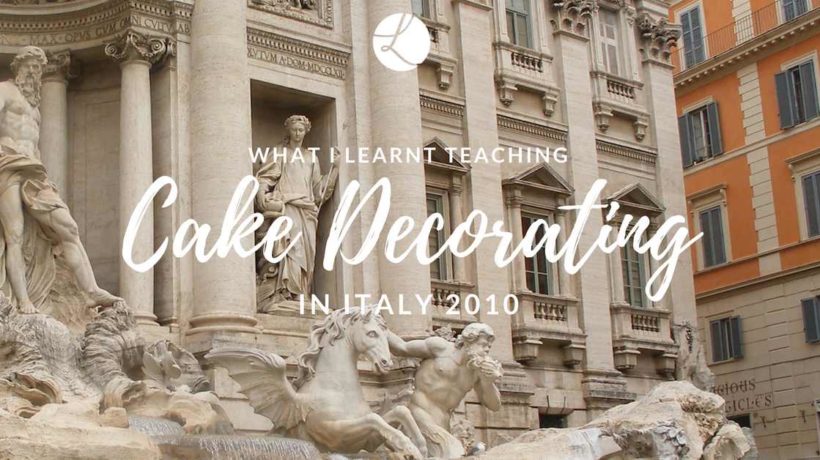 what I learnt teaching cake decorating in Italy in 2010