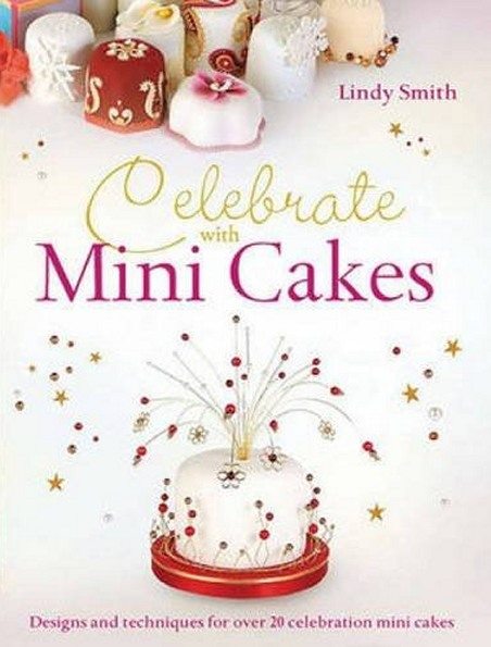 Celebrate with Mini cakes by cake decorating author Lindy Smith