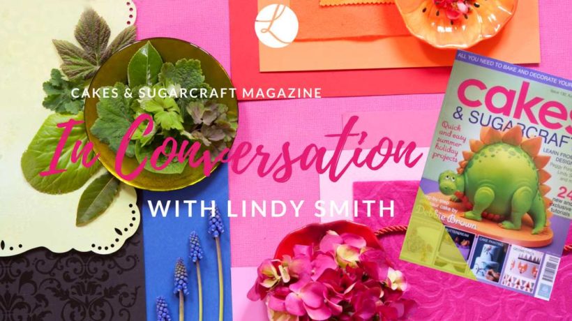Cakes and sugarcraft magazine in conversation with top designer Lindy Smith