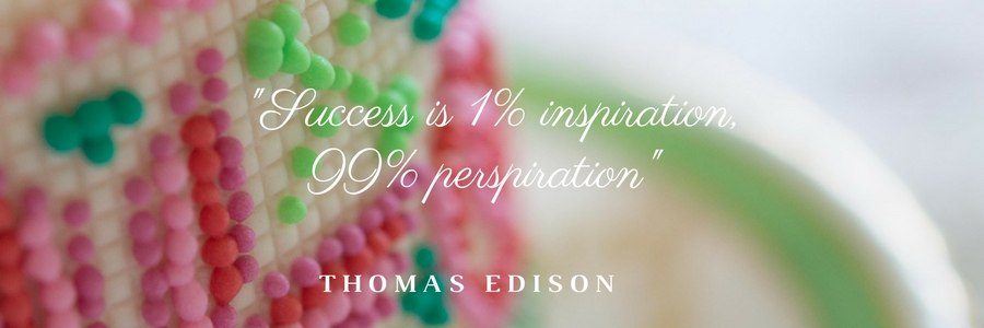 "Success is 1% inspiration, 99% perspiration" Thomas Edison